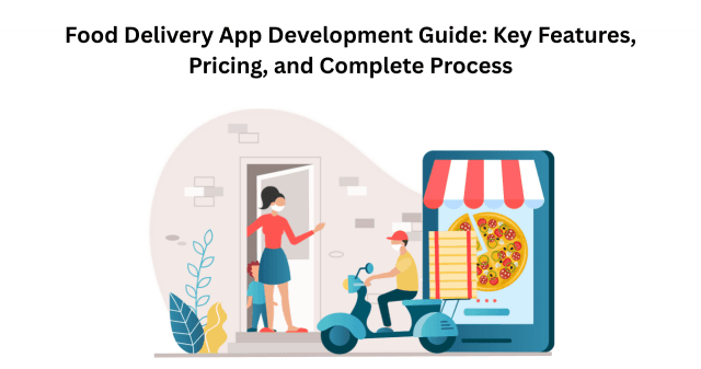 Food Delivery App Development Guide: Key Features, Pricing, and Complete Process